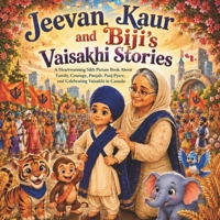 Jeevan Kaur and Biji’s Vaisakhi Stories: A Heartwarming Sikh Picture Book About Family, Courage, Punjab, Panj Pyare, and Celebrating Vaisakhi in Canada (Jeevan Kaur’s Brave Adventures) B0H2RX5YQH Book Cover