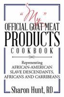 “MY” OFFICIAL GOAT MEAT PRODUCTS COOKBOOK: Representing AFRICAN-AMERICAN SLAVE DESCENDANTS, AFRICANS AND CARRIBEANS 1543465803 Book Cover