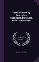 Greek Dramas By Aeschylus, Sophocles, Euripides And Aristophanes 1355177790 Book Cover