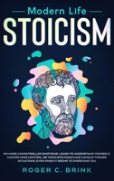 Modern Life Stoicism: No More Uncontrolled Emotions: Learn to Understand Yourself, Master Mind Control, Be Your Own Coach and Handle Though Situations, Even When it Seems to Overcome You 1648660789 Book Cover