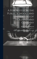 A Few Notes On the Public Schools and Universities of Holland and Germany: Taken During a Tour in the Summer of 1839 102036629X Book Cover