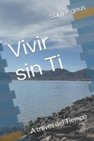 Vivir sin Ti: A través del Tiempo (Spanish Edition) B0DBR1R529 Book Cover