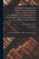 Second Chambers in Practice in Modern Legislative Systems Considered in Relation to Representative Government, the Party System & the Referendum: Being the Papers of the Rainbow Circle, 1910-11 1014759854 Book Cover