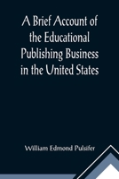 A Brief Account of the Educational Publishing Business in the United States 9356015155 Book Cover