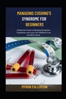 MANAGING CUSHING’S SYNDROME FOR BEGINNERS: A Beginner's Guide to Managing Symptoms, Treatments, and Long-Term Wellness" is an excellent choice. B0FQPLT1HG Book Cover