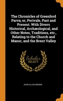 The Chronicles of Greenford Parva; or, Perivale, Past and Present. With Divers Historical, Arch�ological, and Other Notes, Traditions, etc., Relating to the Church and Manor, and the Brent Valley 0344568911 Book Cover
