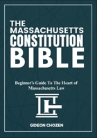 THE MASSACHUSETTS CONSTITUTION BIBLE: Beginner’s Guide To The Heart of Massachusetts Law B0FF1WPQP7 Book Cover