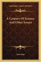 A Century Of Science And Other Essays 1530681057 Book Cover