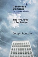 The Five Ages of Antifascism (Elements in the History and Politics of Fascism) 1009619624 Book Cover