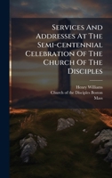 Services And Addresses At The Semi-centennial Celebration Of The Church Of The Disciples 1024317153 Book Cover