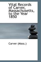 Vital Records of Carver, Massachusetts, to the Year 1850 1145594301 Book Cover