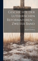 Geschichte Der Lutherischen Reformatoren ... Zweiter Band 1144549841 Book Cover