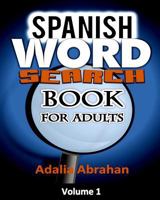 Spanish Word Search Book for Adults: A Unique Word Search Book in Spanish Language with Large Print Spanish Words to Search as Spanish Word Search Brain Game Volume 1! 1984055429 Book Cover