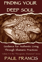 Finding Your Deep Soul: Guidance for Authentic Living Through Shamanic Practices (Therapeutic Shamanism) 0995758697 Book Cover