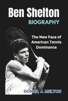BEN SHELTON BIOGRAPHY: The New Face of American Tennis Dominance B0DVGJGQLR Book Cover