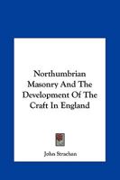 Northumbrian Masonry, and the Development of the Craft in England 1145497667 Book Cover