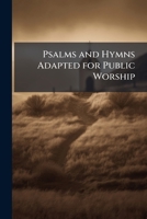 Psalms and Hymns Adapted to Public Worship 1144143047 Book Cover
