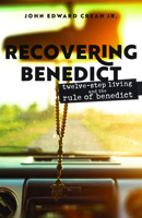 Recovering Benedict: Twelve-Step Living and the Rule of Benedict 1640653260 Book Cover