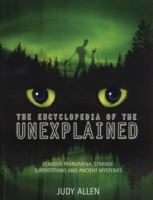 Unexplained: An Encyclopedia of Curious Phenomena, Strange Superstitions, and Ancient Mysteries