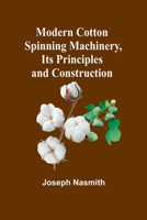 Modern Cotton Spinning Machinery, Its Principles and Construction 9357729895 Book Cover