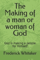 The Making of a man or woman of God: God is making a people for Himself B0B92G123L Book Cover