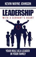 Leadership with a Servant's Heart : Your Role As a Leader in Your Family 0988303876 Book Cover