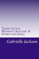 Three Little Women's Success: A Story for Girls 1501083244 Book Cover