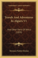 Travels and Adventures in Algiers, and Other Parts of Africa; Volume I 0469714816 Book Cover