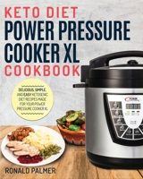 Keto Diet Power Pressure Cooker XL Cookbook: Delicious, Simple and Easy Ketogenic Diet Recipes Made for Your Power Pressure Cooker XL 1949143740 Book Cover