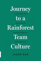 Journey to a Rainforest Team Culture: A Leadership Story about Fostering Employee Satisfaction and Engagement 1950466345 Book Cover
