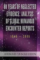 60 YEARS OF NEGLECTED EVIDENCE: ANALYSIS OF GLOBAL HUMANOID ENCOUNTER REPORTS: 1946 - 2006 1465300937 Book Cover