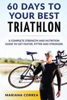 60 Dias Para Tu Mejor Triatlon: Una Guia Completa de Entrenamiento En Fuerza y Nutricion Para Ser Mas Rapido, Mas Fuerte y Estar En Mejor Forma 1533160007 Book Cover