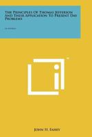 The Principles of Thomas Jefferson and Their Application to Present Day Problems: An Address 1258155052 Book Cover