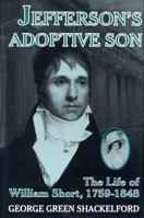 Jefferson's Adoptive Son: The Life of William Short, 1759-1848 0813117976 Book Cover