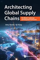 Architecting Global Supply Chains: The Modern Landscape and Integrated Frameworks 9819831563 Book Cover