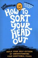 How To Sort Your Head Out: Build Your Self-Esteem by Understanding Your Emotional Fears 1725672693 Book Cover
