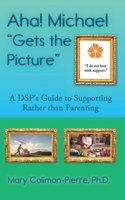 Aha! Michael "Gets the Picture"!: A DSP's Guide to Supporting Rather than Parenting B0DT9R5TTQ Book Cover