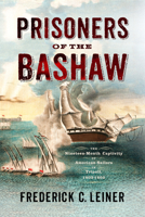 Prisoners of the Bashaw: The Nineteen-Month Captivity of American Sailors in Tripoli, 1803–1805 1594163863 Book Cover