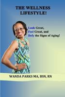 The Wellness Lifestyle!: Look Great, Feel Great, and Defy the Signs of Aging! 1974489345 Book Cover