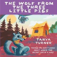 The Wolf from the Three Little Pigs: Things You Don't Know about Wolfie, the Secret Life of a Wolf 1536967297 Book Cover