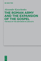 The Roman Army and the Expansion of the Gospel: The Role of the Centurion in Luke-Acts 3110344025 Book Cover