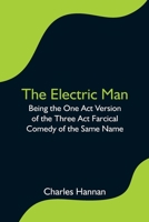 The Electric Man; Being the One Act Version of the Three Act Farcical Comedy of the Same Name 9354596932 Book Cover