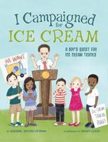 I Campaigned for Ice Cream: A Boy's Quest for Ice Cream Trucks 0989481433 Book Cover