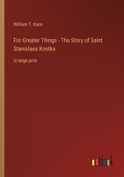For Greater Things - The Story of Saint Stanislaus Kostka: in large print 3368437224 Book Cover