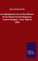 An Alphabetical List of the Officers of the Ninety-fourth Regiment, Scotch Brigade, from 1800 to 1869 1843424835 Book Cover