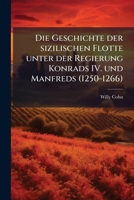 Die Geschichte der sizilischen Flotte unter der Regierung Konrads IV. und Manfreds (1250-1266) (German Edition) 1025216164 Book Cover