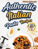 Authentic Italian Pasta Recipes Cookbook: Discover the Essence of Italian Cuisine with Traditional and Flavorful Dishes - Unleash Your Inner Chef and Delight Your Palate with Exquisite Pasta Creations 1803973951 Book Cover