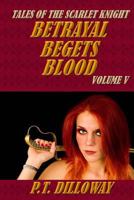 Betrayal Begets Blood (Tales of the Scarlet Knight 5) 1492292516 Book Cover