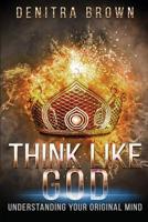 Think Like God: Understanding Your Original Mind 1733864407 Book Cover
