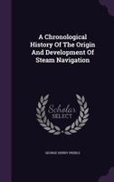 A Chronological History of the Origin and Development of Steam Navigation 1528712757 Book Cover